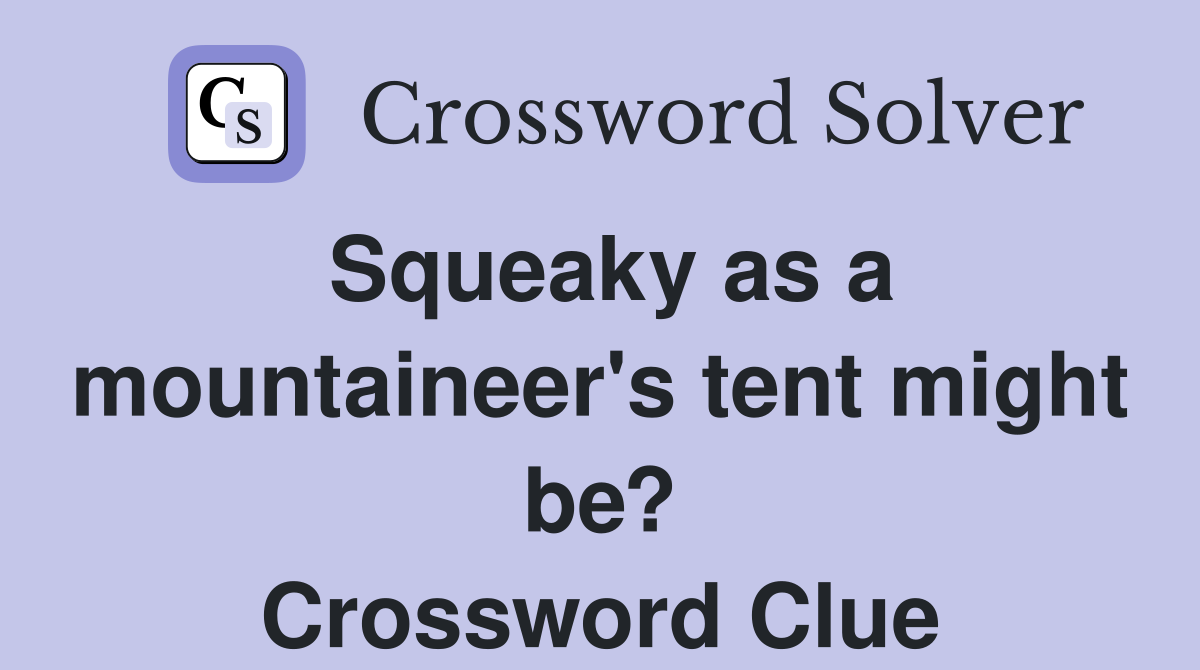 Squeaky as a mountaineer's tent might be? Crossword Clue Answers